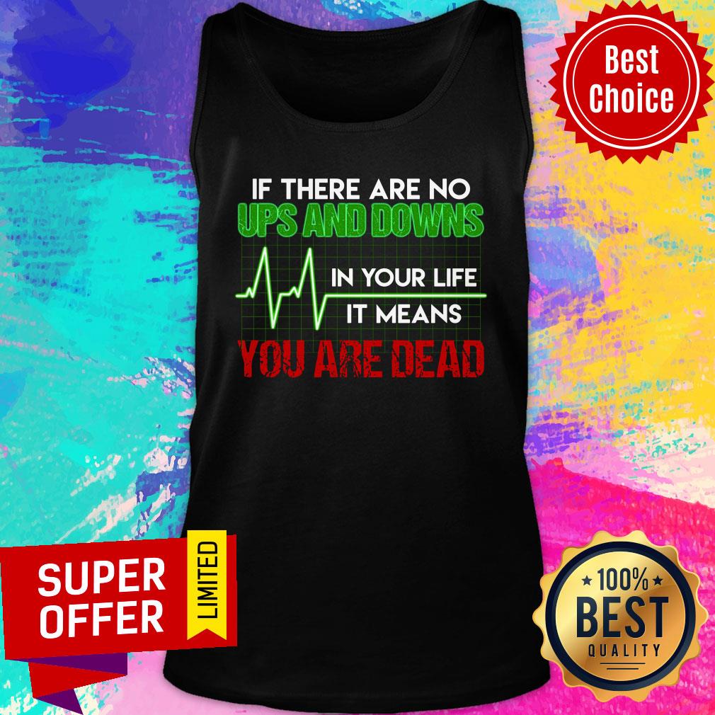 If There Are No Ups And Downs In Your Life Shirt
