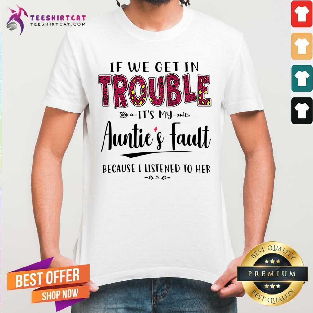 If We Get In Trouble It Is My Aunties Fault Shirt