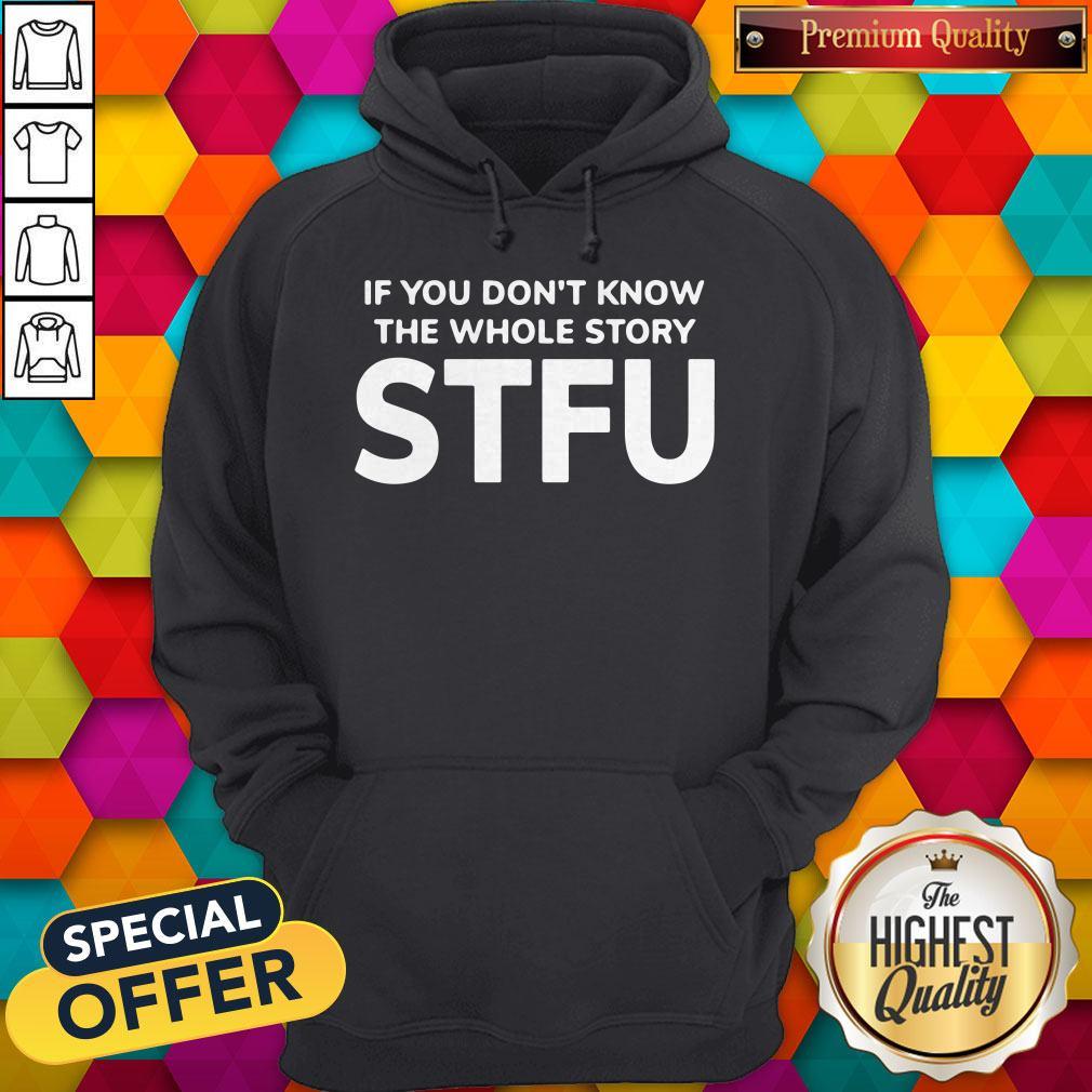 If You Don't Know The Whole Story STFU Shirt