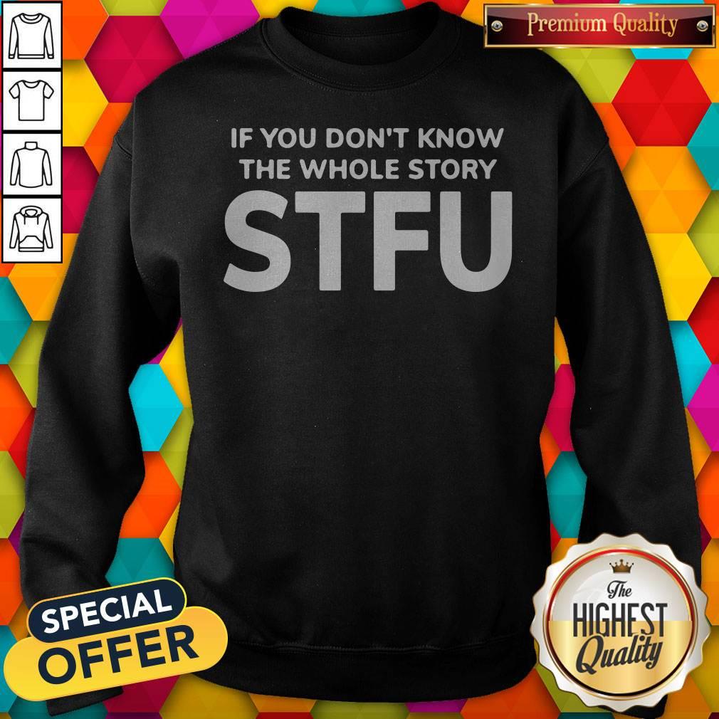 If You Don't Know The Whole Story STFU Shirt