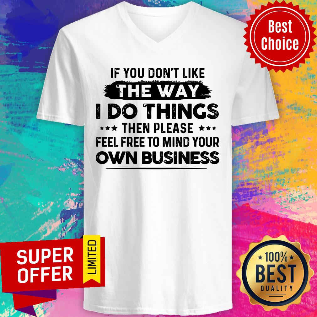 If You Don'T Like The Way I Do Things Own Business Shirt