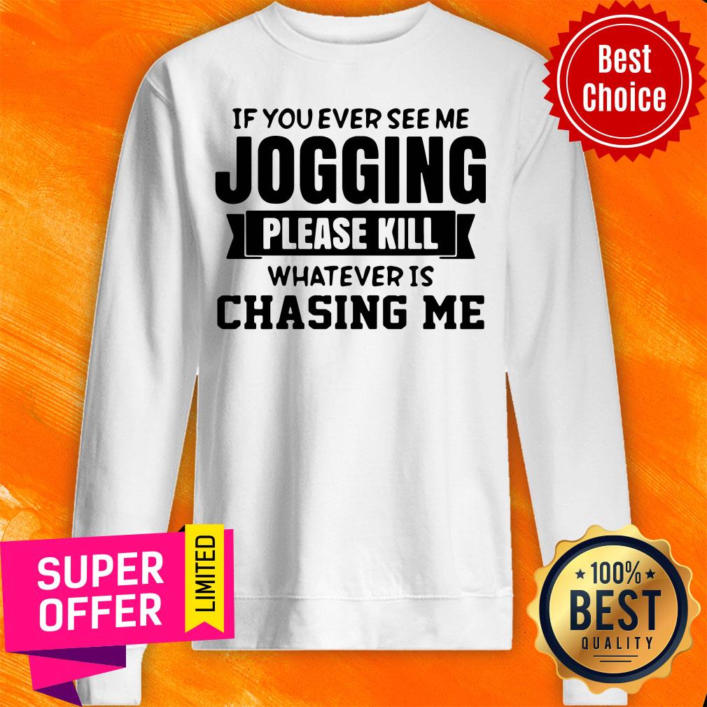 If You Ever See Me Jogging Please Kill Whatever Is Chasing Me Shirt