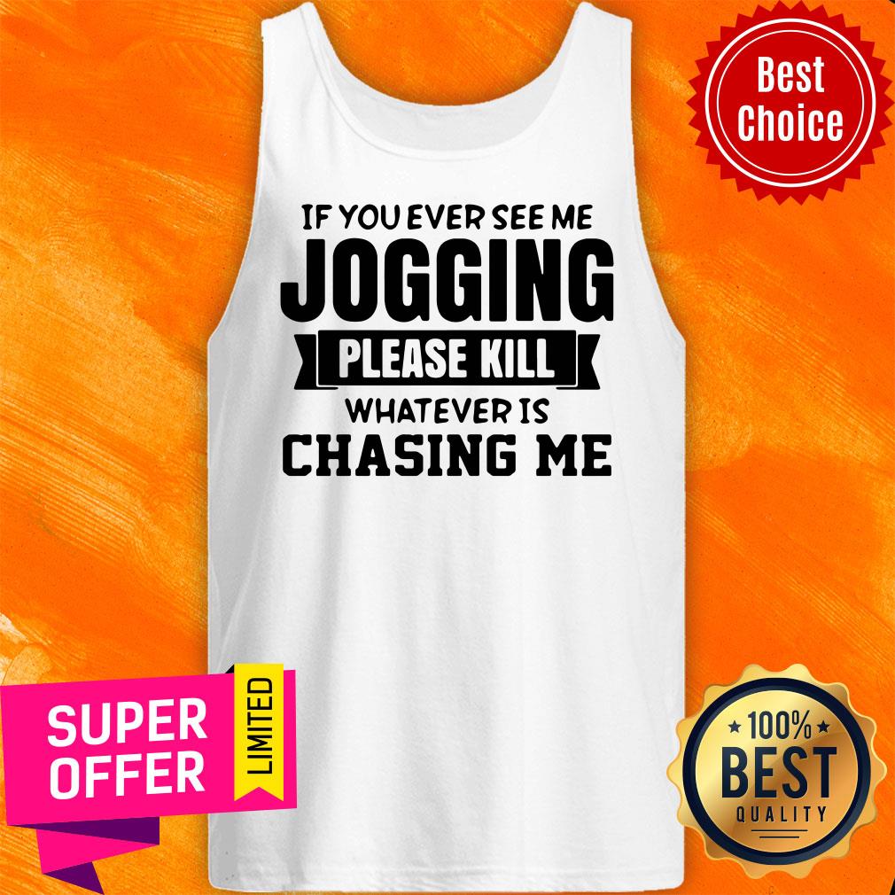 If You Ever See Me Jogging Please Kill Whatever Is Chasing Me Shirt