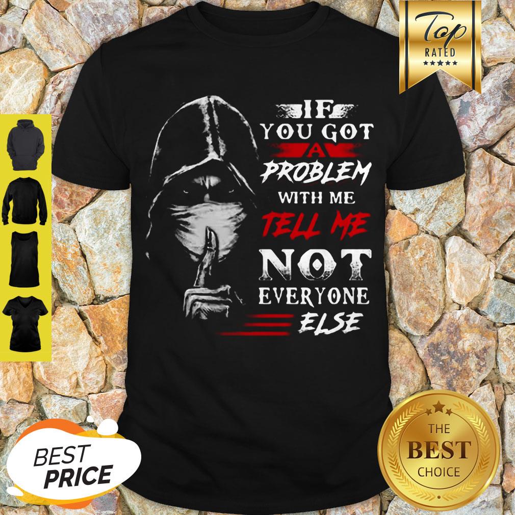 If You Got A Problem With Me Tell Me Not Everyone Else Coronavirus Shirt