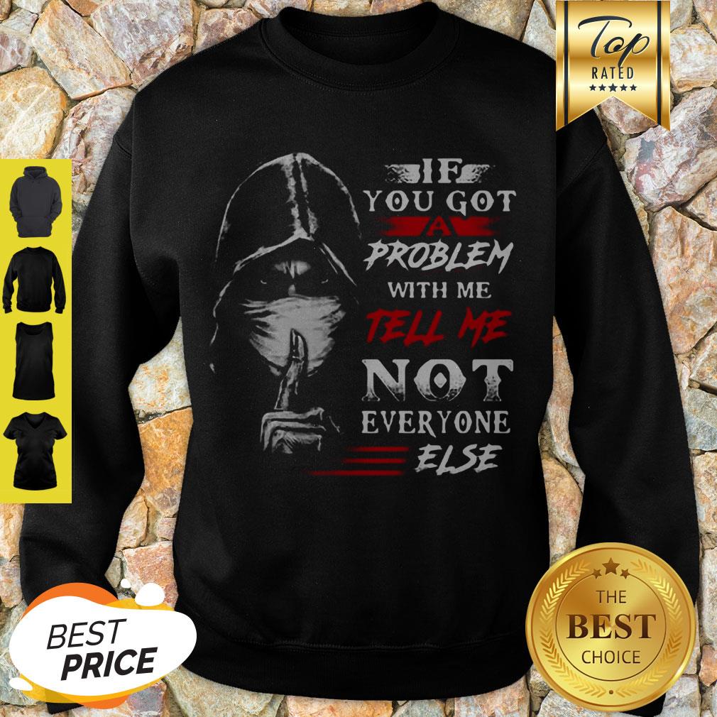 If You Got A Problem With Me Tell Me Not Everyone Else Coronavirus Shirt