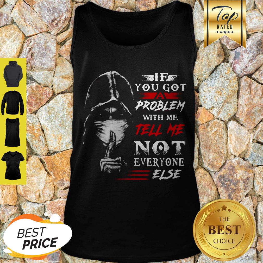 If You Got A Problem With Me Tell Me Not Everyone Else Coronavirus Shirt