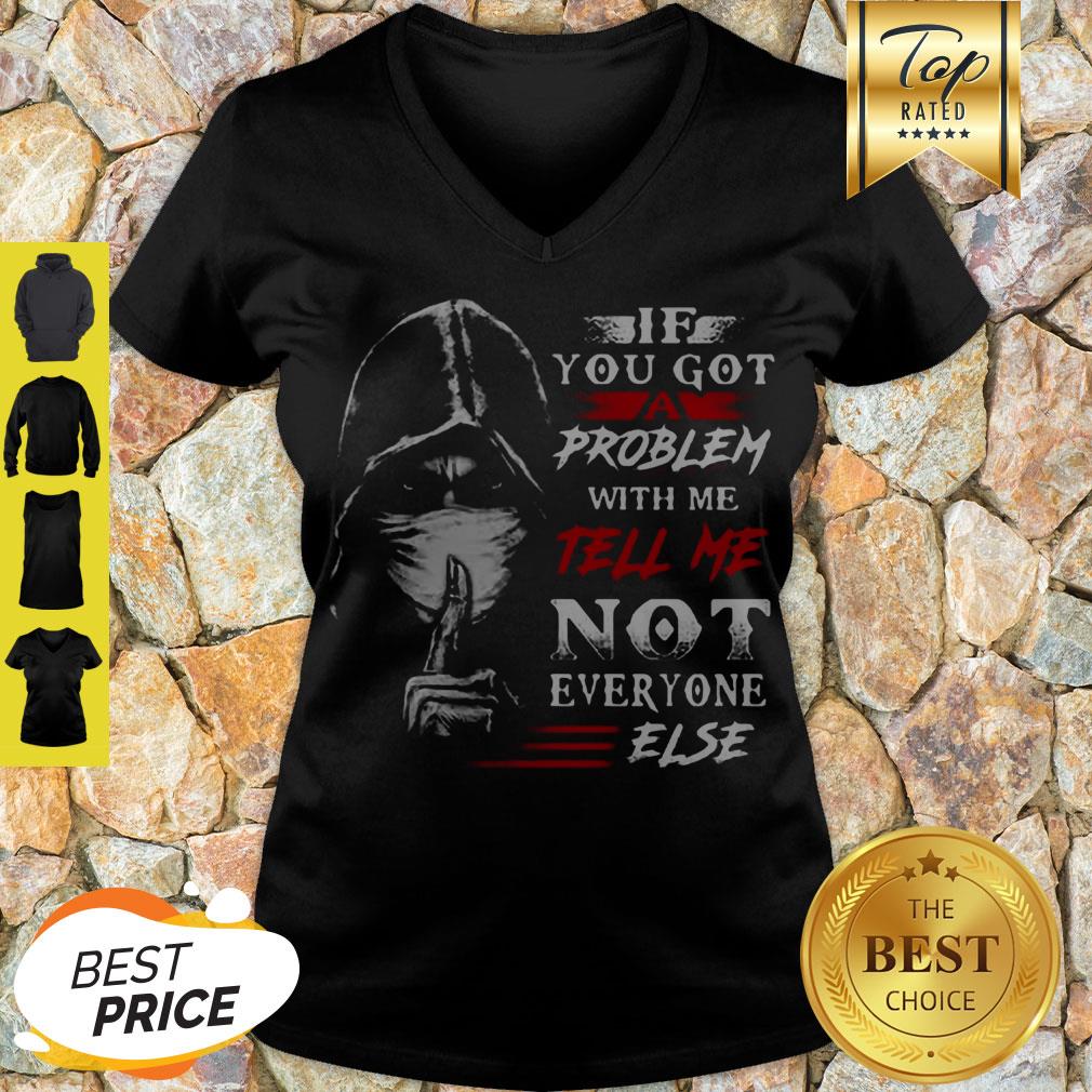 If You Got A Problem With Me Tell Me Not Everyone Else Coronavirus Shirt