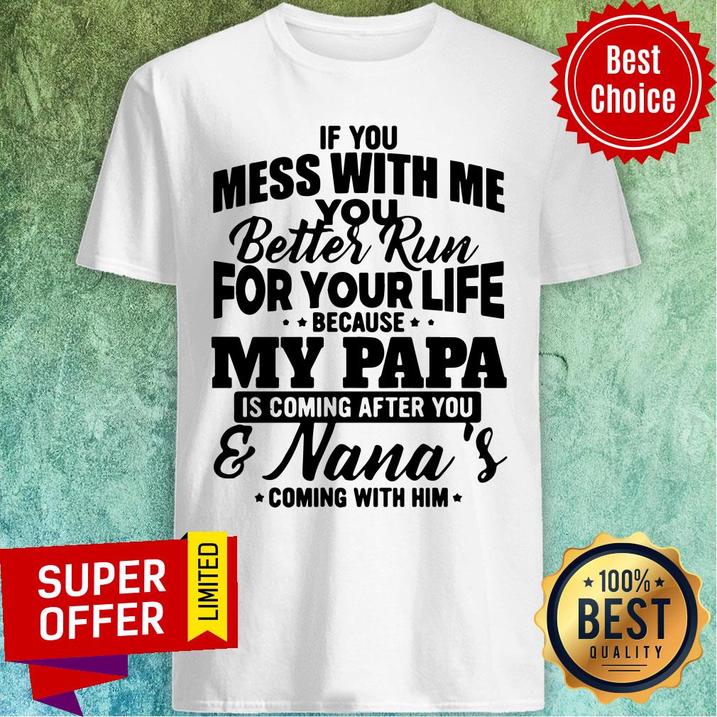 If You Mess With Me Better Run For Your Life My Papa Nana's Shirt