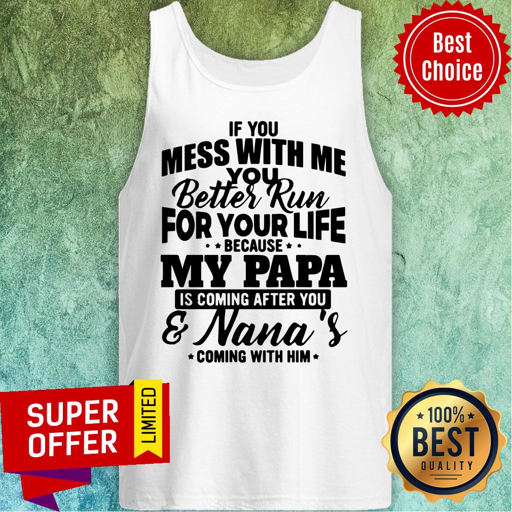 If You Mess With Me Better Run For Your Life My Papa Nana's Shirt