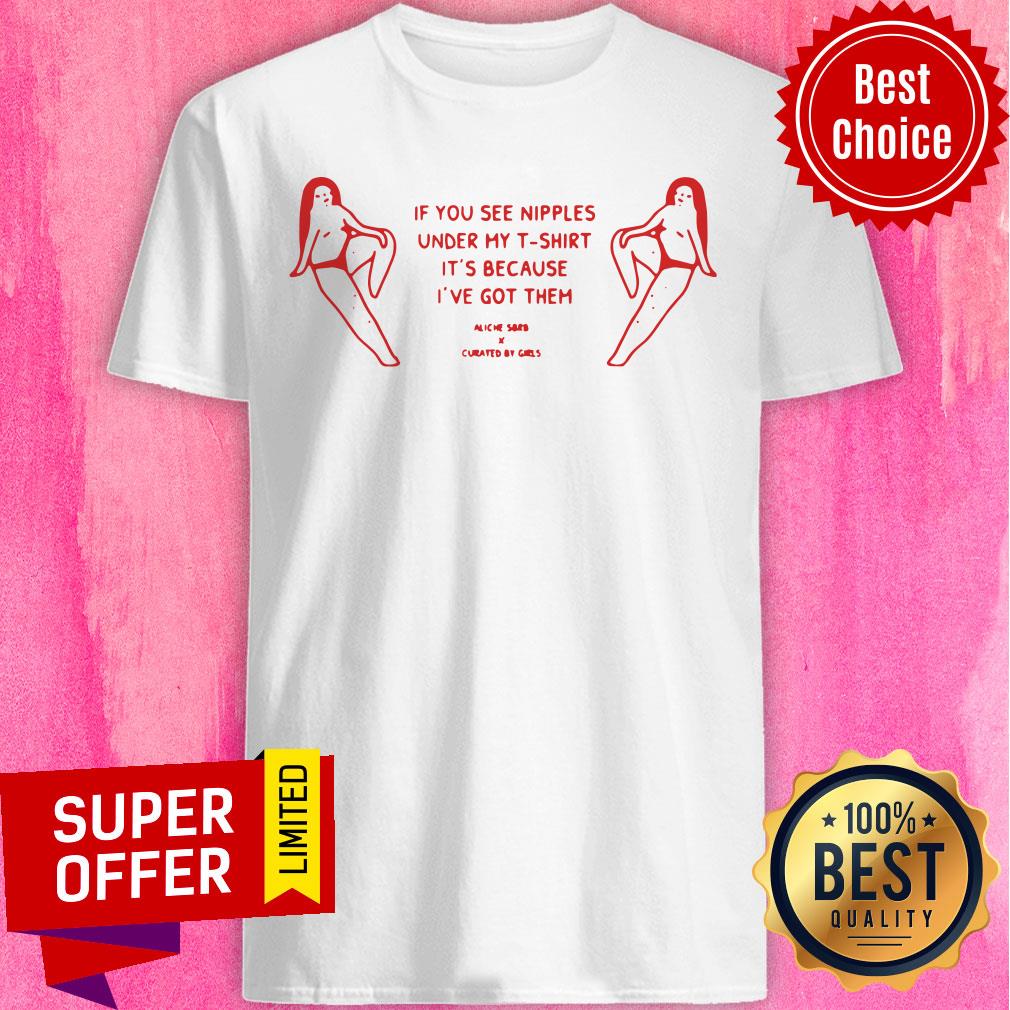 If You See Nipples Under My T-shirt It's Because I've Got Them Shirt