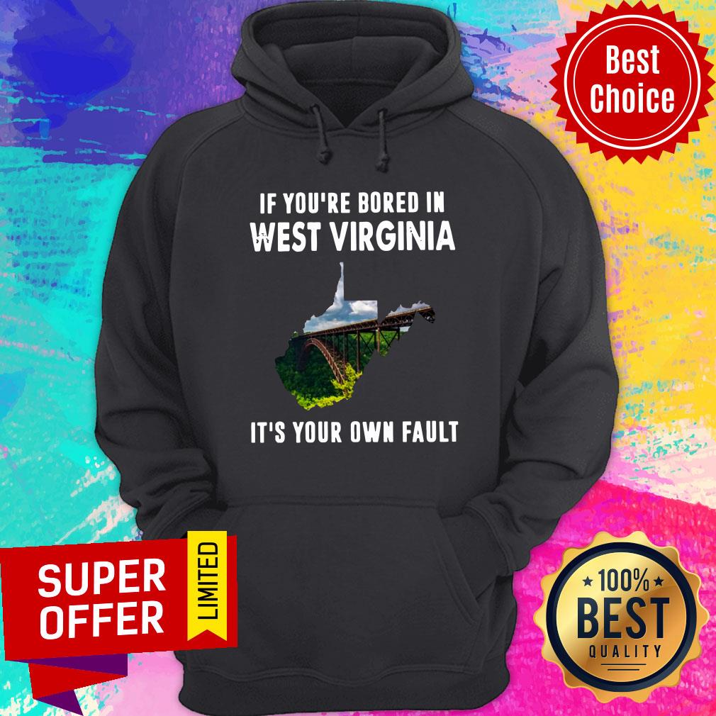 If You’re Bore In West Virginia It’s Your Own Fault Shirt
