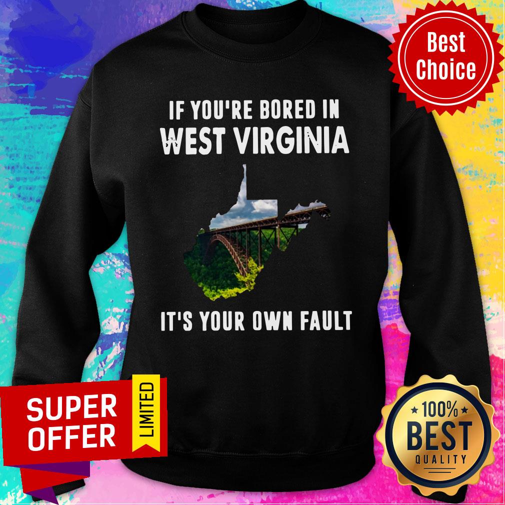 If You’re Bore In West Virginia It’s Your Own Fault Shirt