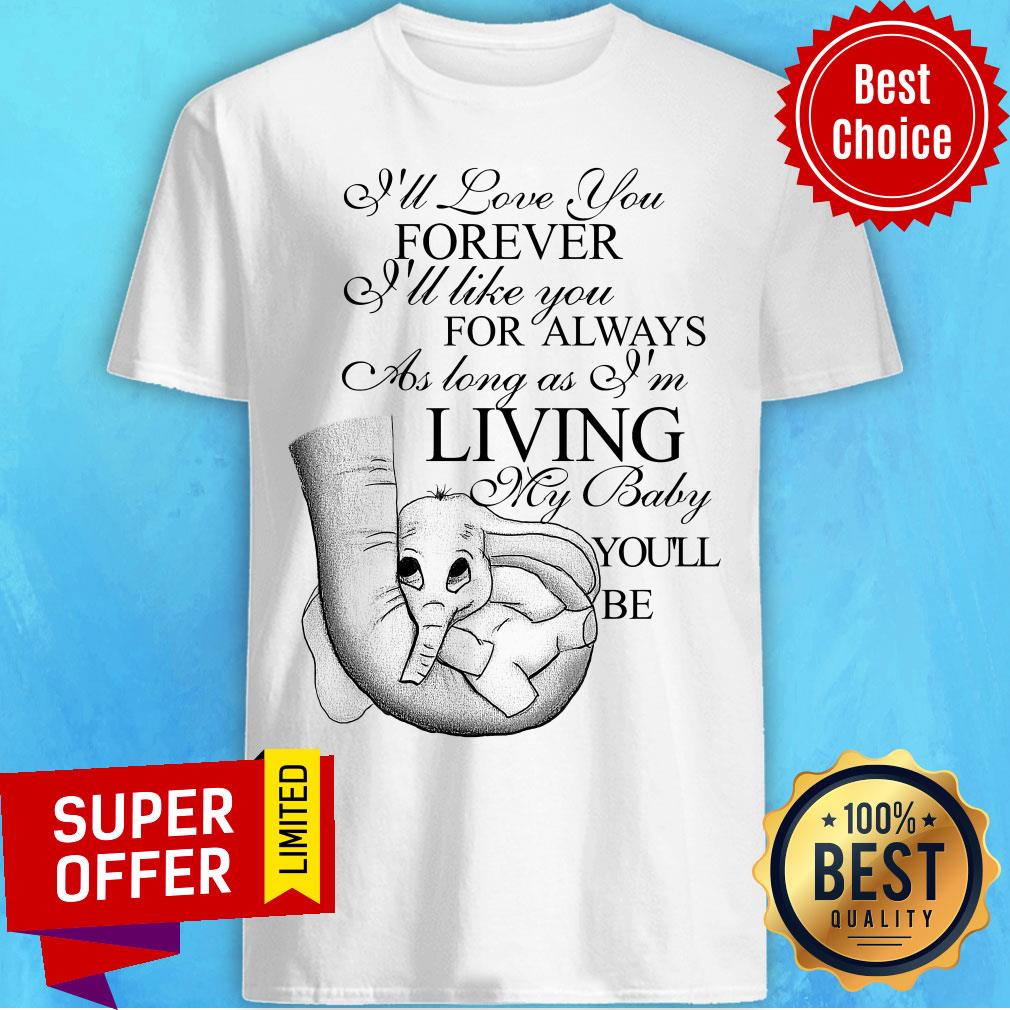 I'll Love You Forever For Always As Long As Living My Baby Elephant Baby Shirt