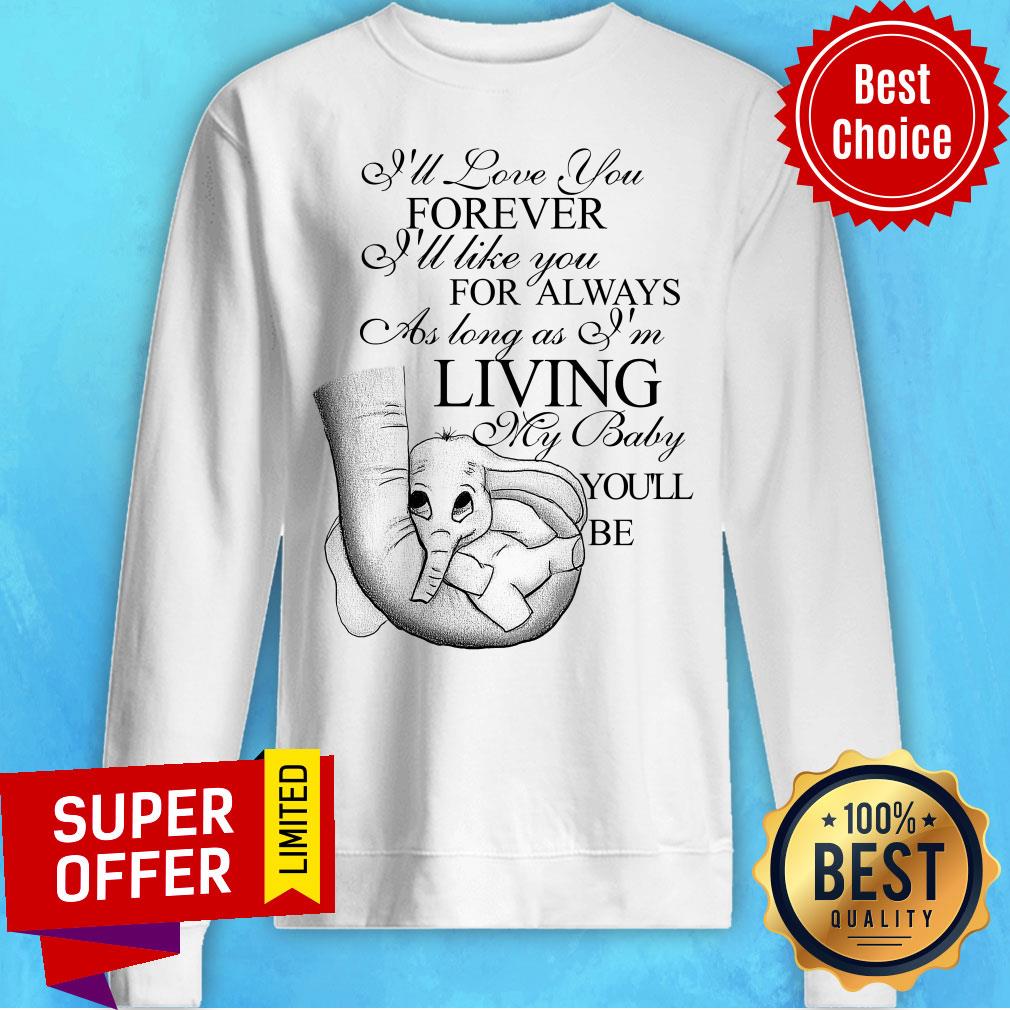 I'll Love You Forever For Always As Long As Living My Baby Elephant Baby Shirt
