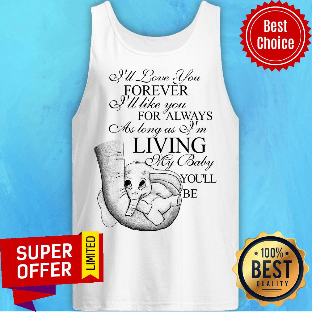 I'll Love You Forever For Always As Long As Living My Baby Elephant Baby Shirt