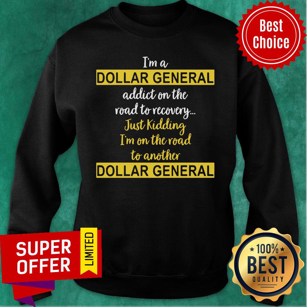 I’m A Dollar General Addict On The Road To Recovery Just Kidding Shirt