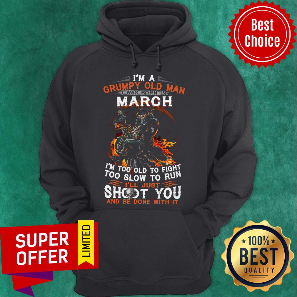 im-a-grumpy-old-man-i-was-born-in-march-im-too-old-to-fight-too-slow-to-run-hoodie.jpg