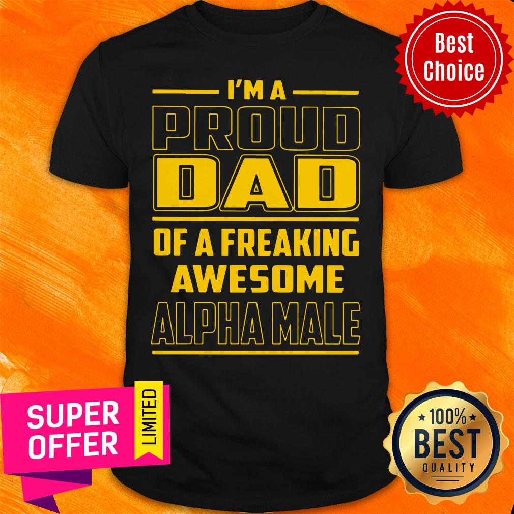 I'm A Proud Dad Of A Freaking Alpha Male Shirt