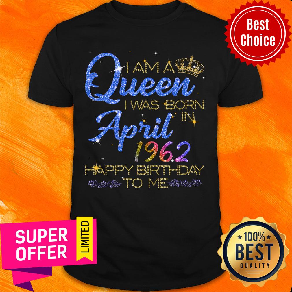 I'm A Queen April 1962 Happy Birthday Shirt