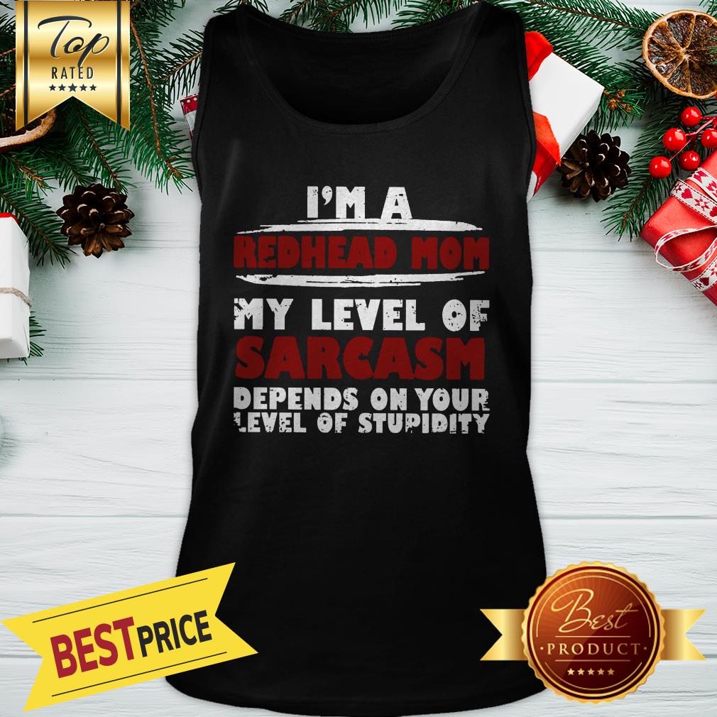 I'm A Redhead Mom My Level Of Sarcasm Depends On Your Level Of Stupidity Shirt