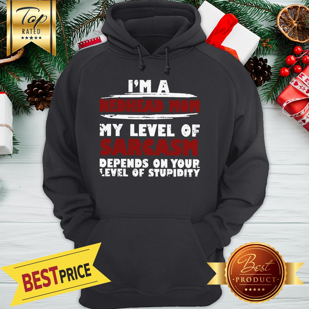 I'm A Redhead Mom My Level Of Sarcasm Depends On Your Level Of Stupidity Shirt