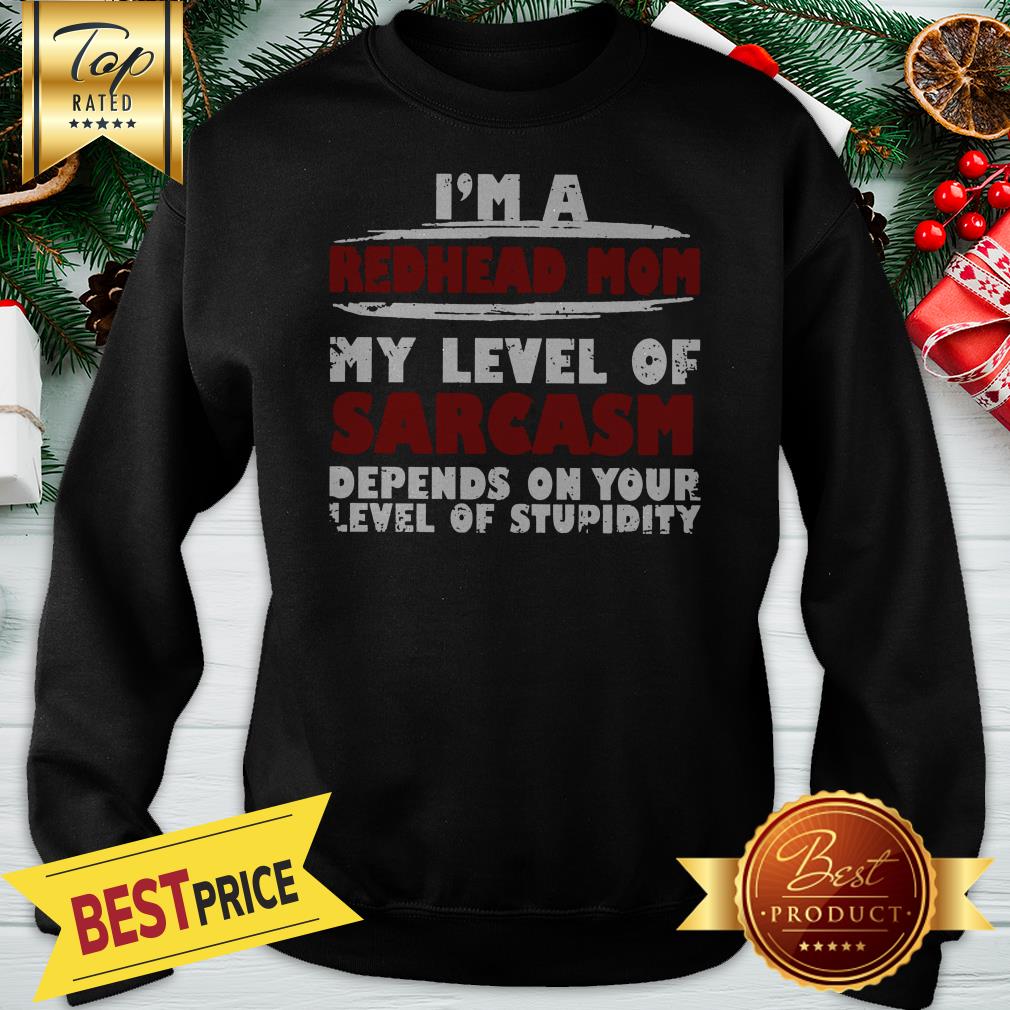 I'm A Redhead Mom My Level Of Sarcasm Depends On Your Level Of Stupidity Shirt