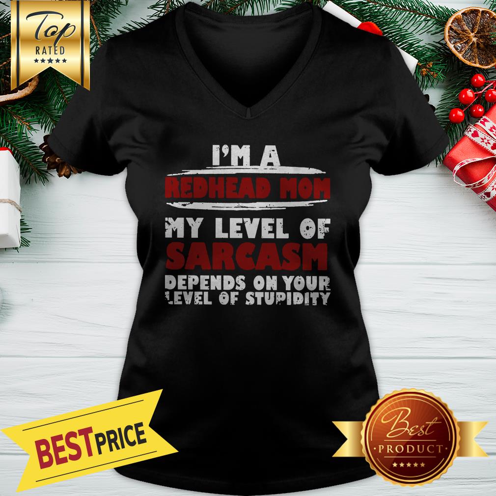 I'm A Redhead Mom My Level Of Sarcasm Depends On Your Level Of Stupidity Shirt