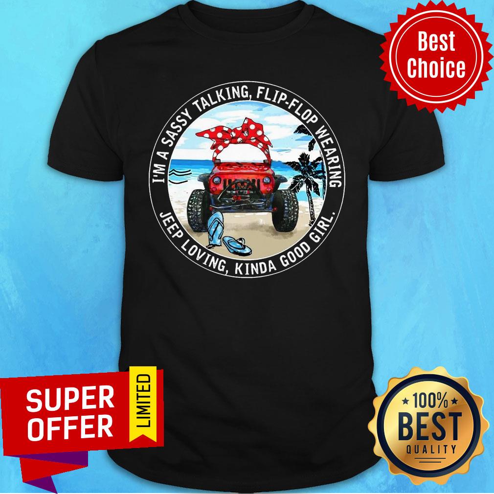 I'm A Sassy Talking Flip Flop We Wearing Jeep Loving Kinda Shirt