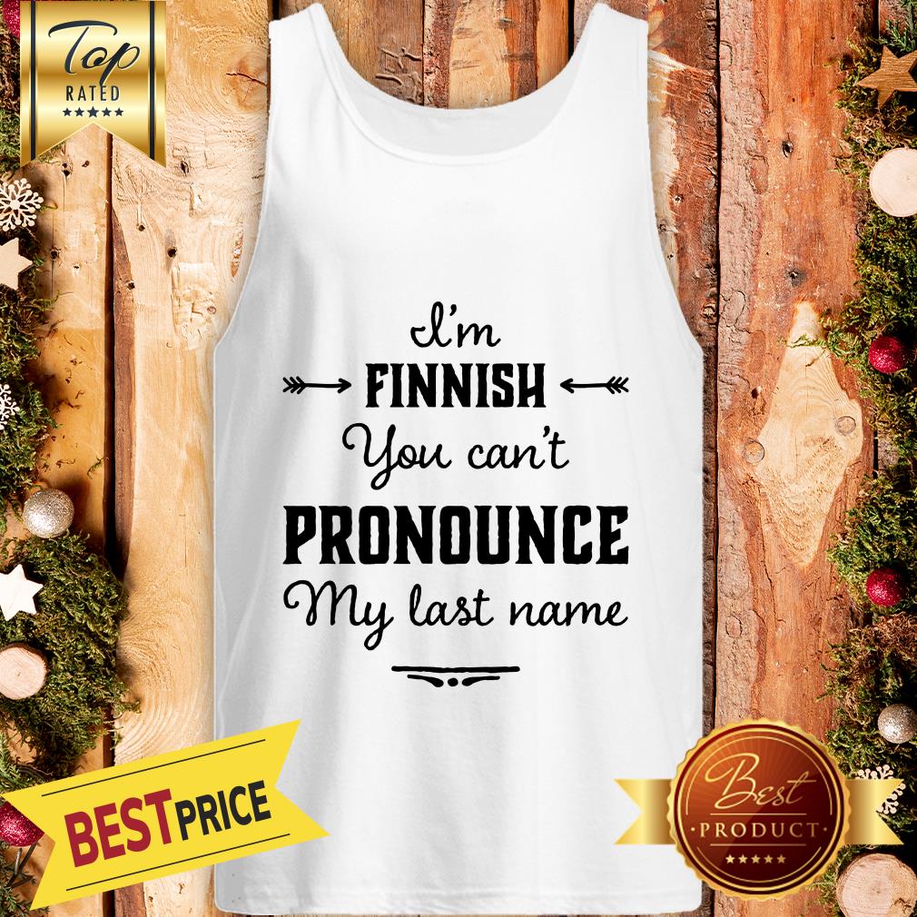 I’m Finnish You Can’t Pronounce My Last Name Shirt