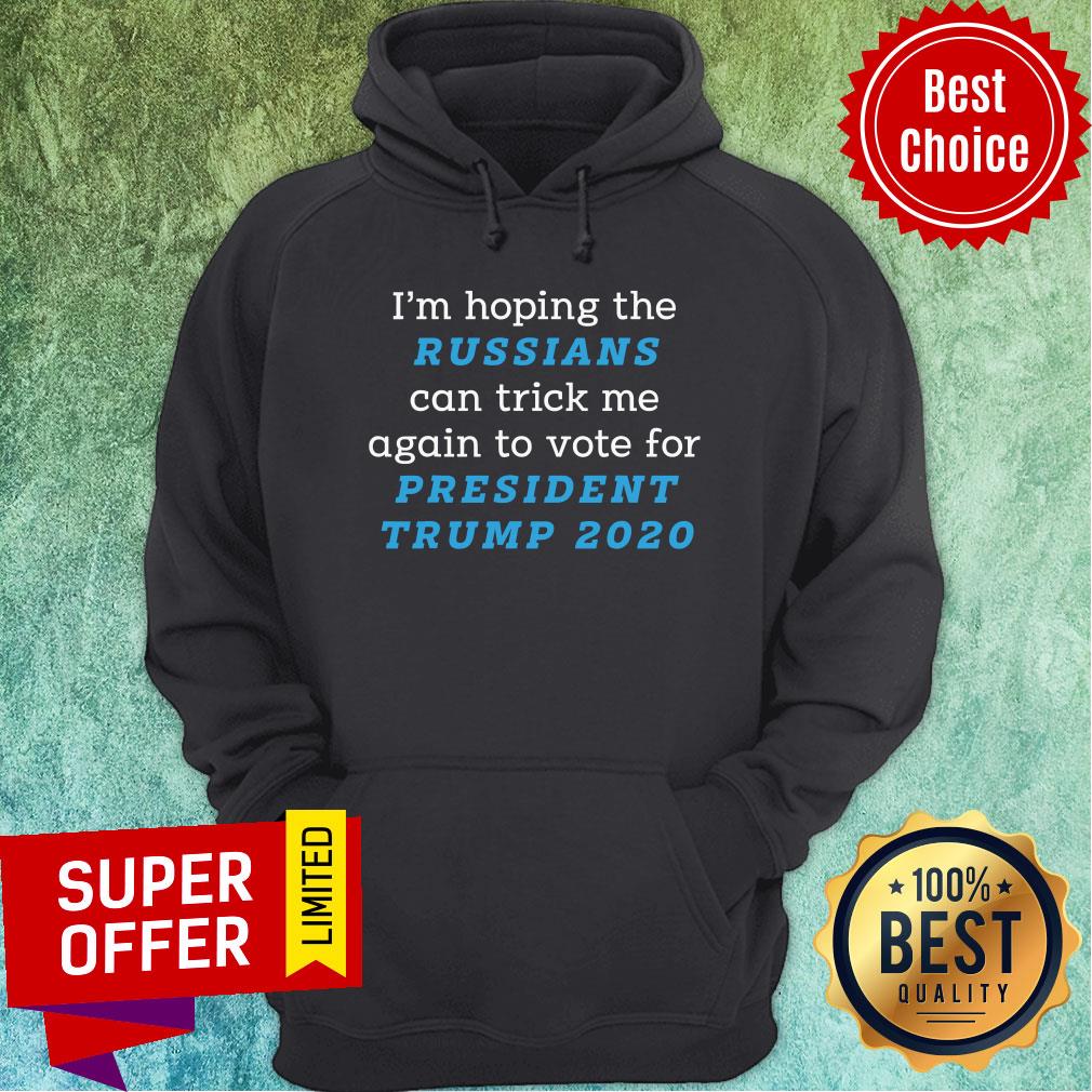 im-hoping-the-russians-can-trick-me-again-to-vote-for-president-trump-2020-hoodie.jpg