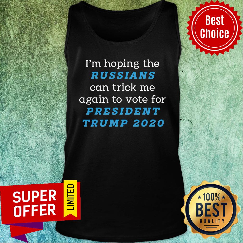 im-hoping-the-russians-can-trick-me-again-to-vote-for-president-trump-2020-tank-top.jpg