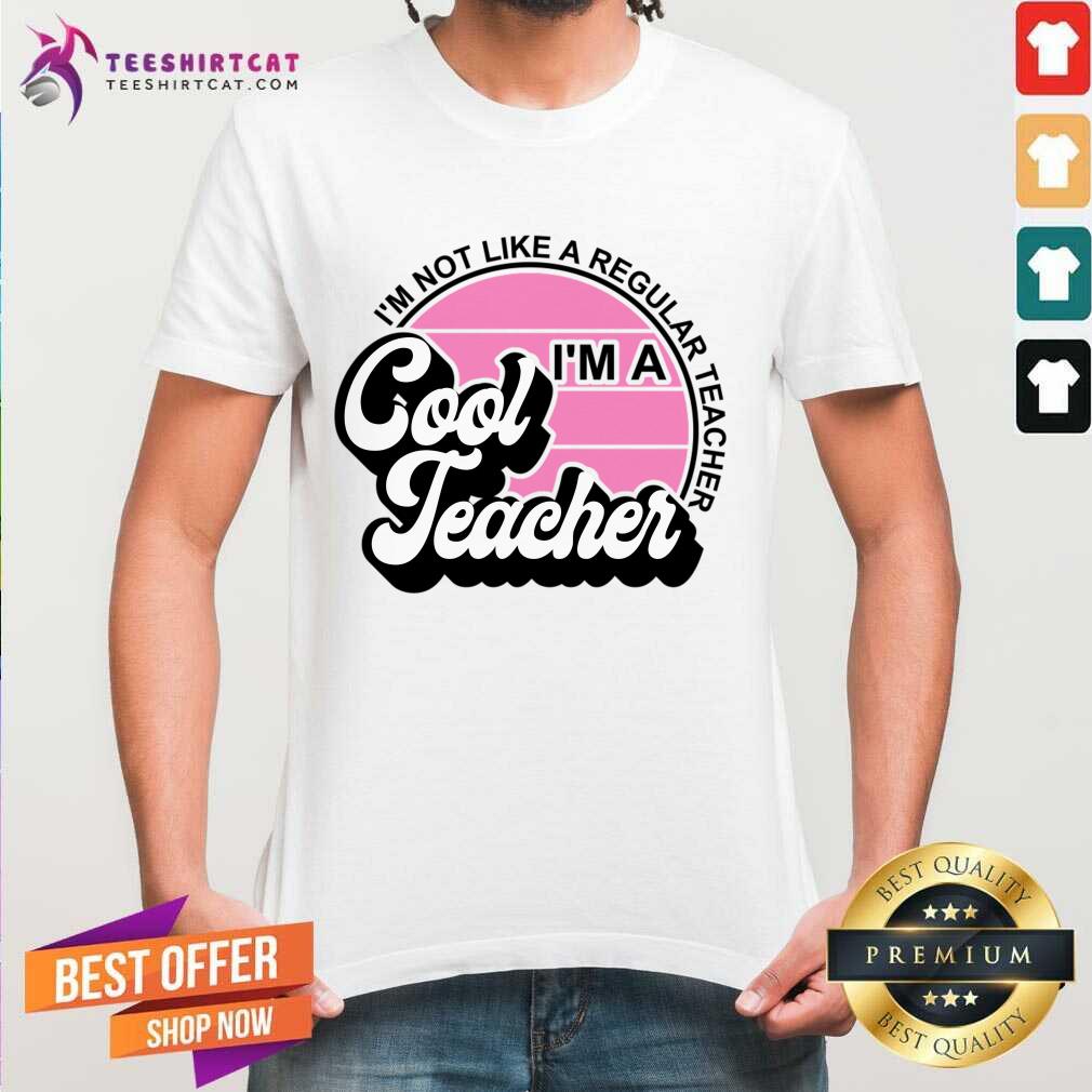 I'm Not Like A Regular Teacher Im A Cool Teacher Shirt