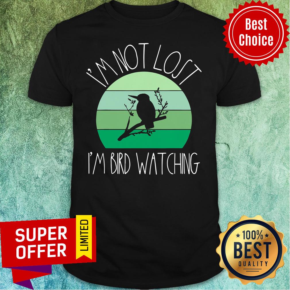 I'm Not Lost I'm Bird Watching Shirt