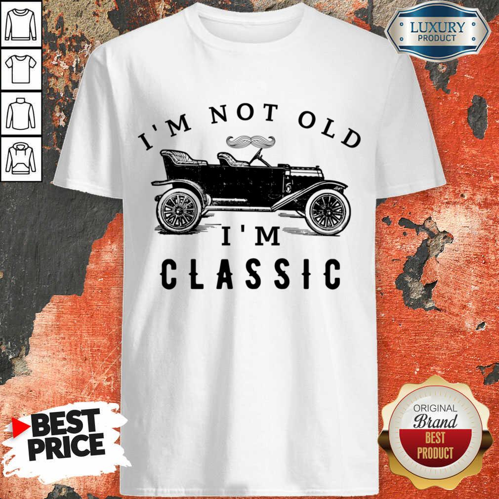 I'm Not Old I'm A Classic Shirt