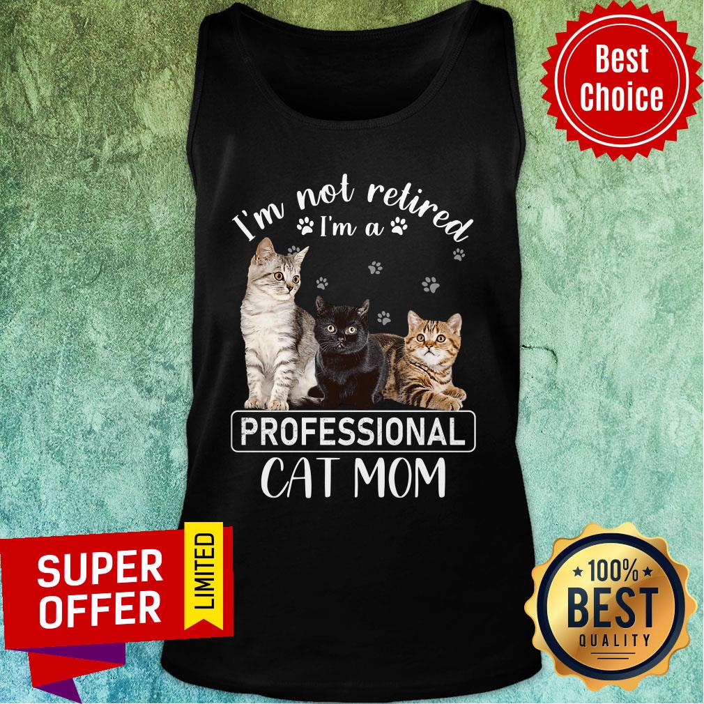 I'm Not Retired I'm A Professional Cat Mom Shirt