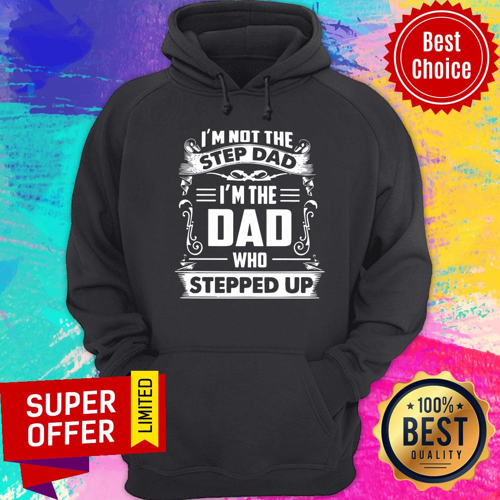 I'm Not The Step Dad Who Stepped Up Shirt