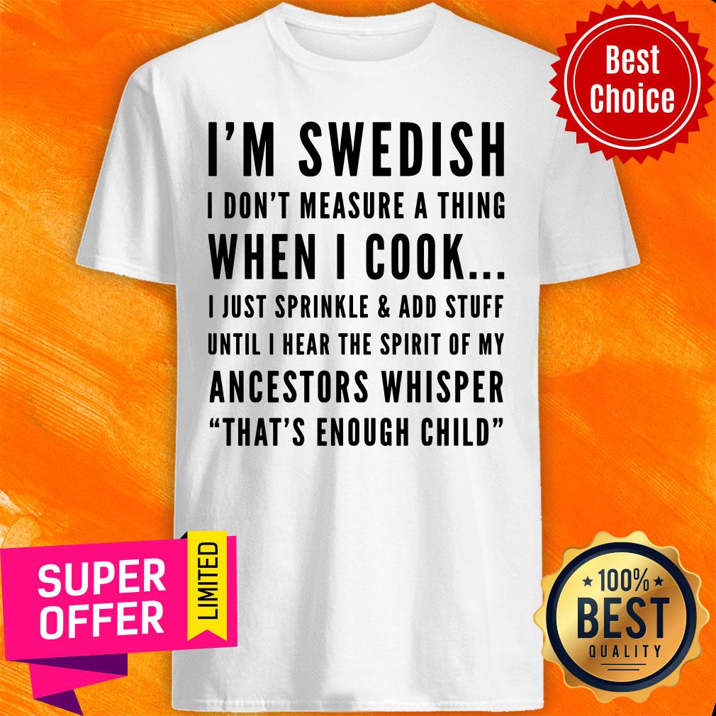 im-sweadish-i-dont-measure-a-thing-when-i-cook-ancestors-whisper-thats-enough-child-shirt.jpg