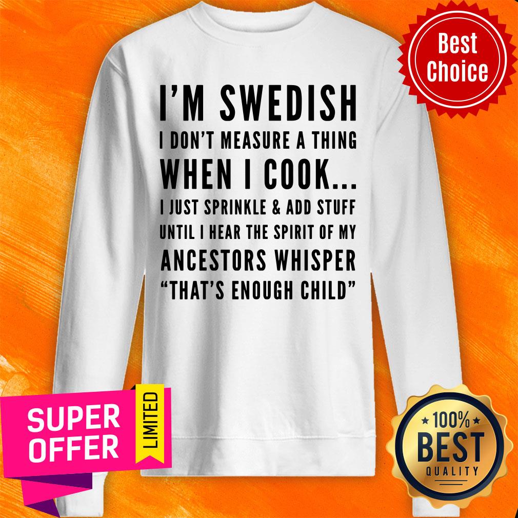 im-sweadish-i-dont-measure-a-thing-when-i-cook-ancestors-whisper-thats-enough-child-sweatshirt.jpg