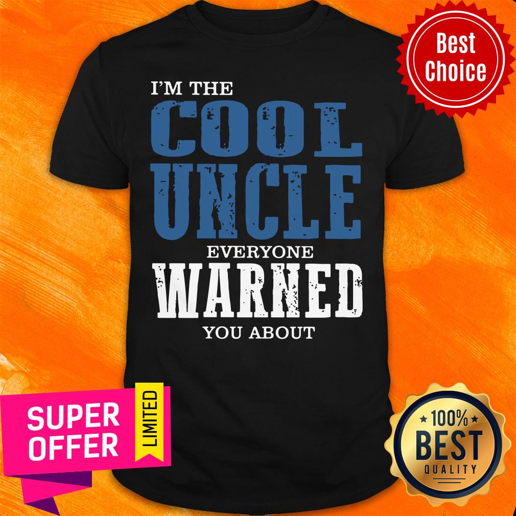 I'm The Cool Uncle Everyone Warned Shirt