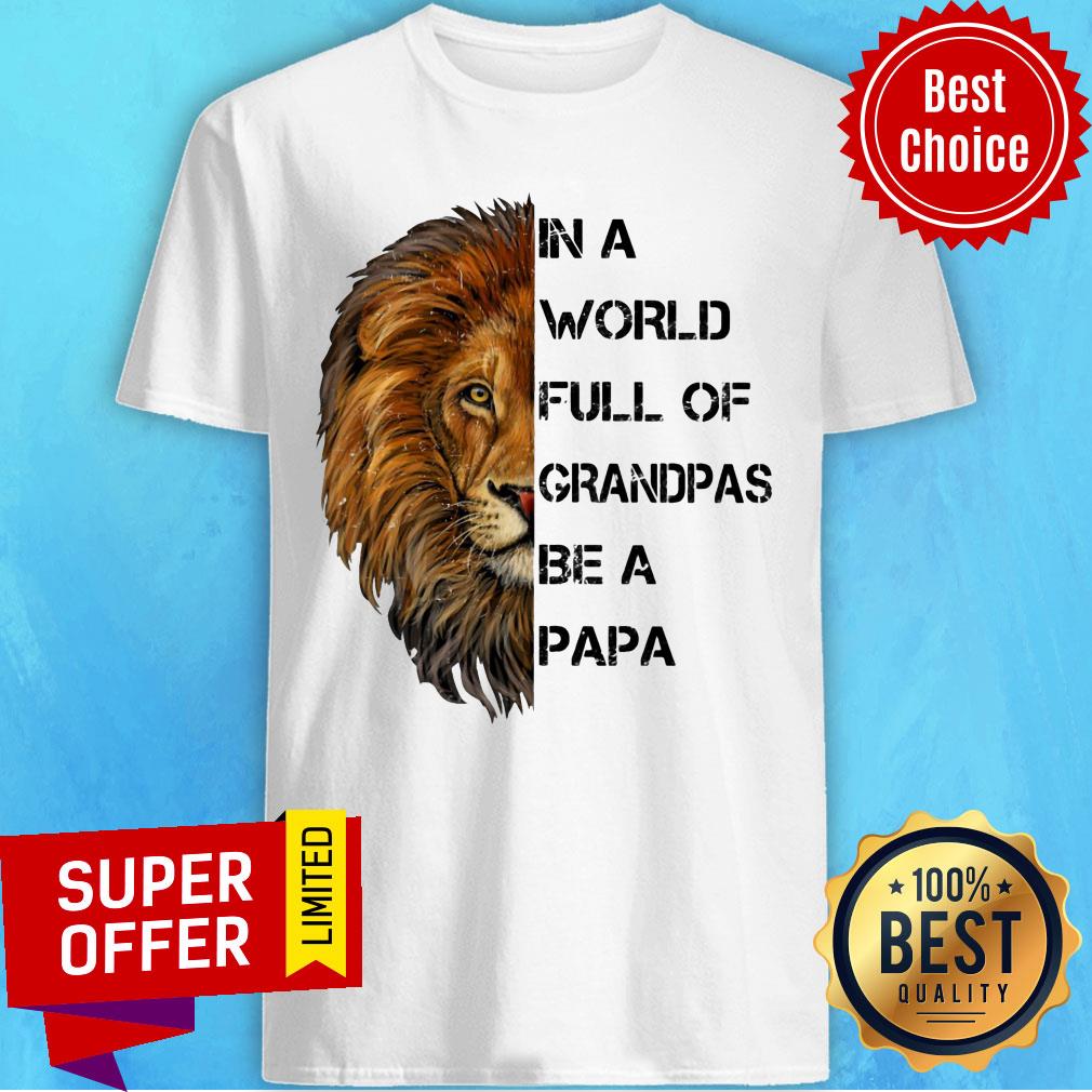 In A World Full Of Grandpas Be A Papa Lion Shirt