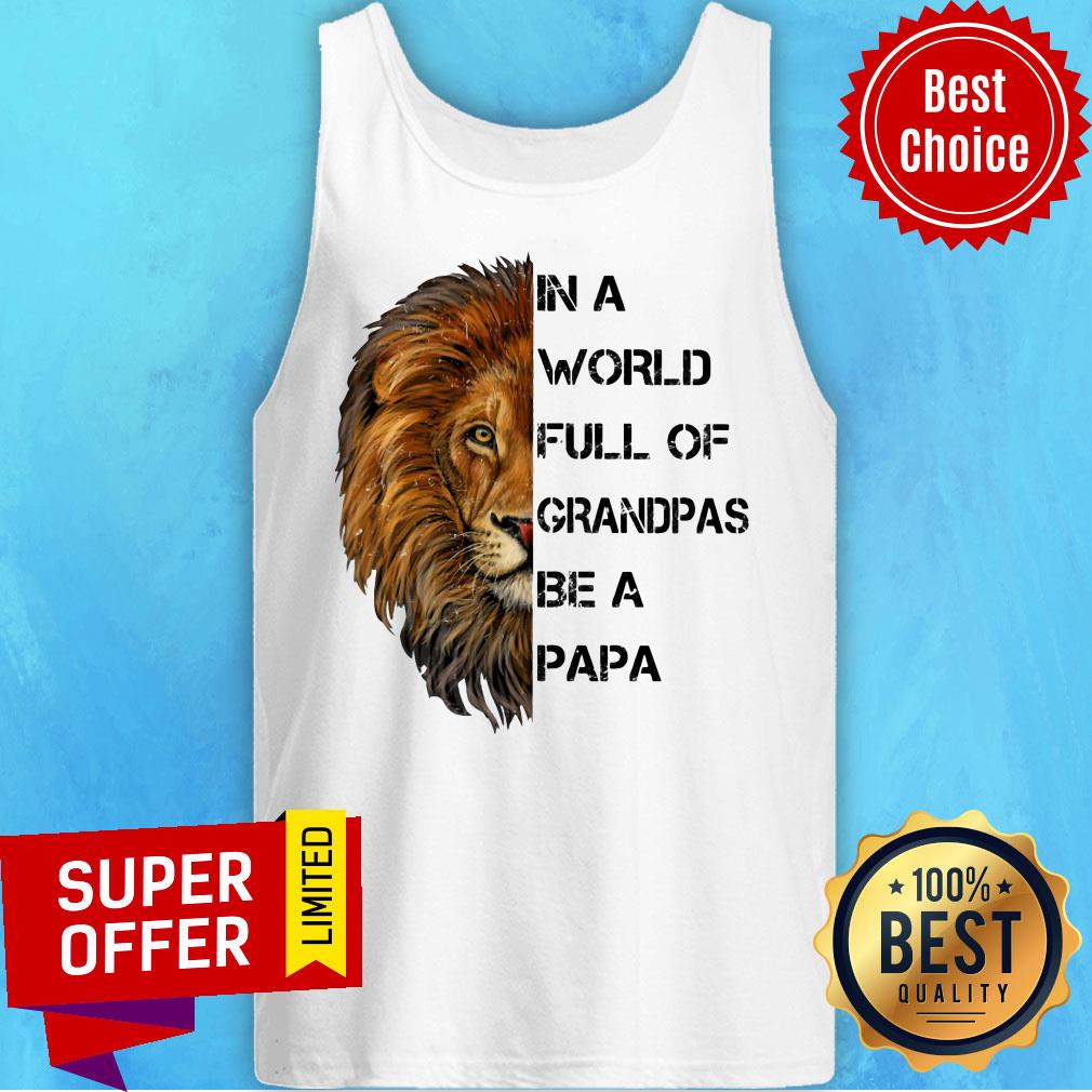 In A World Full Of Grandpas Be A Papa Lion Shirt