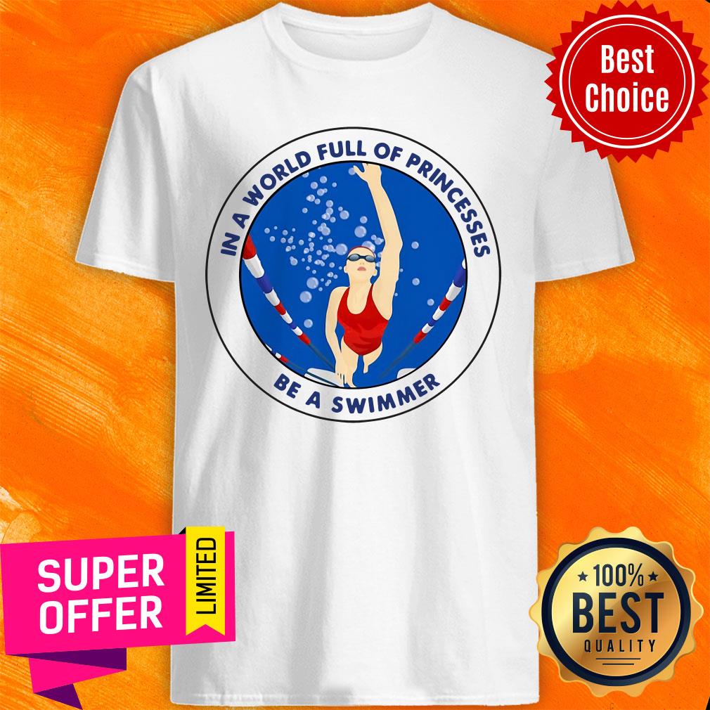 In A World Full Of Princesses Be A Swimmer Shirt