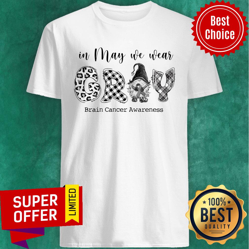 In May We Wear Gray Brain Cancer Awareness Shirt