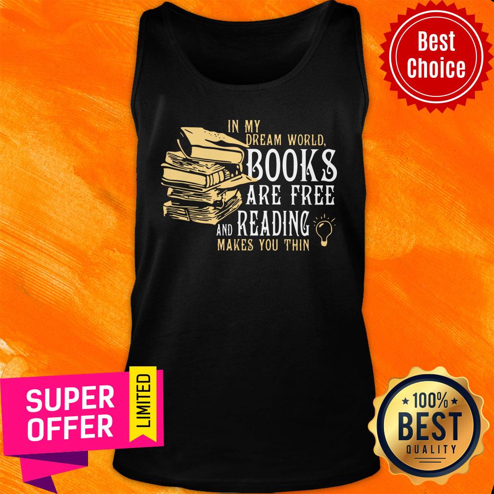In My Dream World Books And Reading Make You Thin Shirt