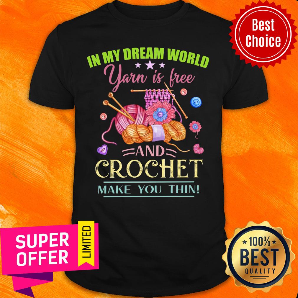 In My Dream World Yarn Is Free Crochet Shirt