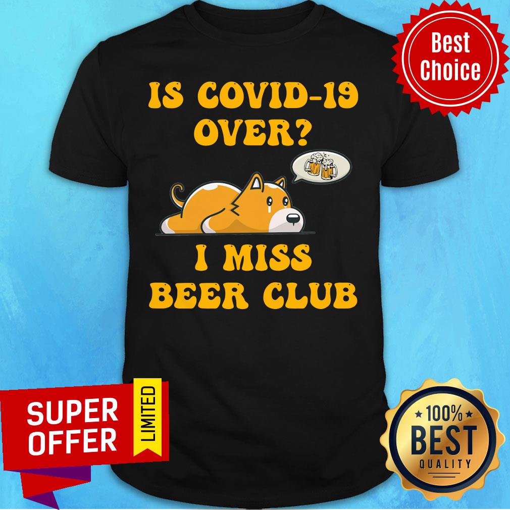 Is Covid-19 Over I Miss Beer Club Sad Cute Dog Shirt