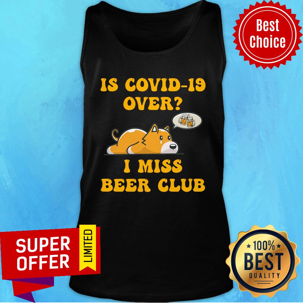 Is Covid-19 Over I Miss Beer Club Sad Cute Dog Shirt
