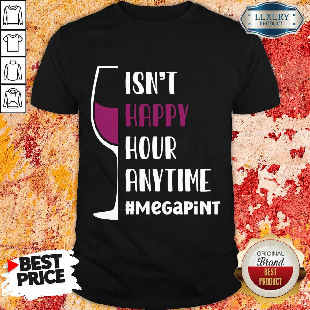 Isn't Happy Hour Anytime Megapint Shirt