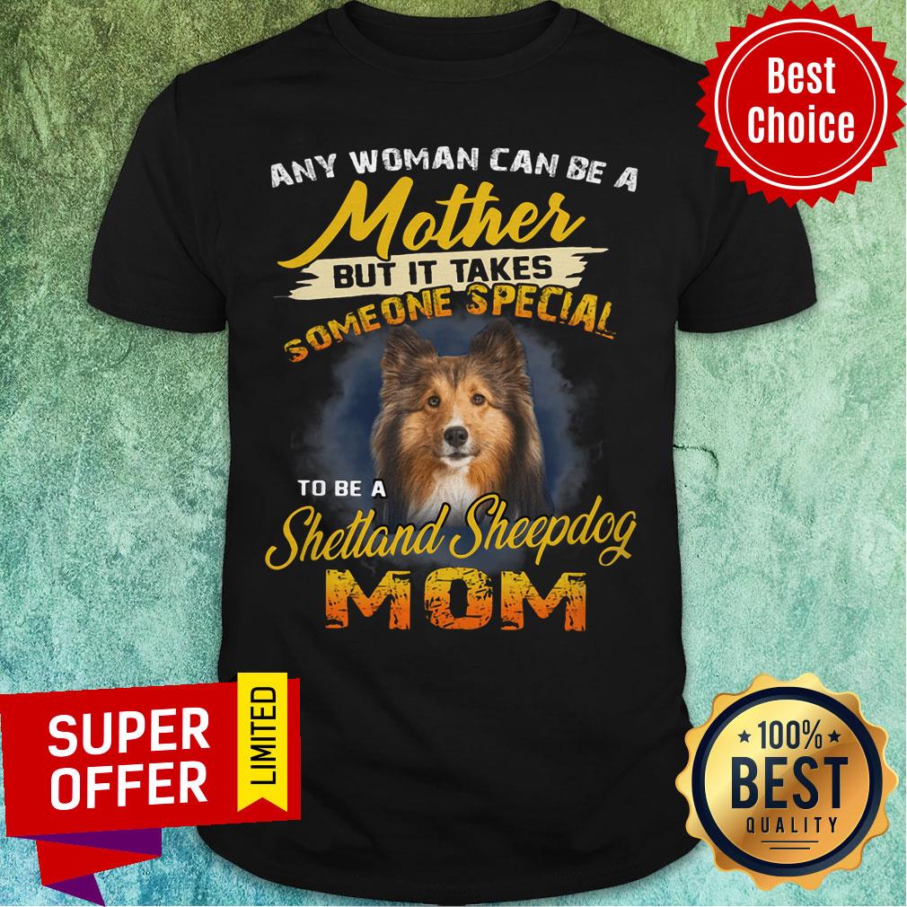 It Takes Someone Special To Be A Sheltie Mom Shirt