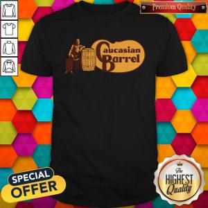 Funny Caucasian Barrel Shirt